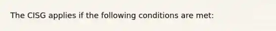 The CISG applies if the following conditions are met: