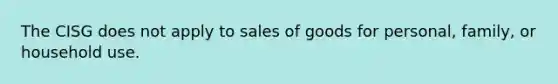 The CISG does not apply to sales of goods for personal, family, or household use.