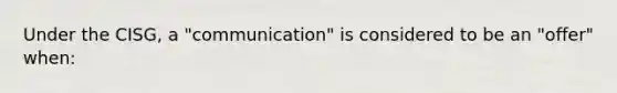 Under the CISG, a "communication" is considered to be an "offer" when: