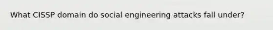 What CISSP domain do social engineering attacks fall under?