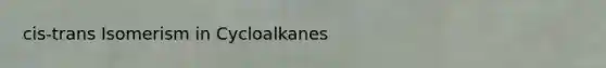 cis-trans Isomerism in Cycloalkanes