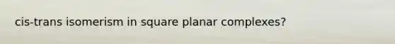 cis-trans isomerism in square planar complexes?