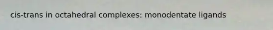 cis-trans in octahedral complexes: monodentate ligands