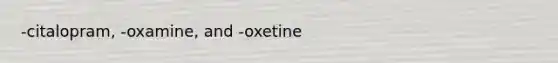 -citalopram, -oxamine, and -oxetine