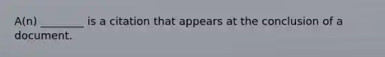 A(n) ________ is a citation that appears at the conclusion of a document.