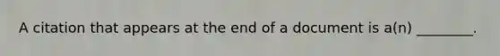 A citation that appears at the end of a document is a(n) ________.