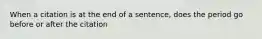 When a citation is at the end of a sentence, does the period go before or after the citation