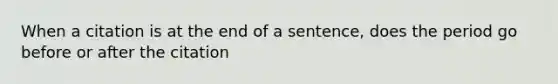 When a citation is at the end of a sentence, does the period go before or after the citation