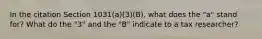 In the citation Section 1031(a)(3)(B), what does the "a" stand for? What do the "3" and the "B" indicate to a tax researcher?