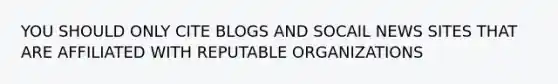 YOU SHOULD ONLY CITE BLOGS AND SOCAIL NEWS SITES THAT ARE AFFILIATED WITH REPUTABLE ORGANIZATIONS