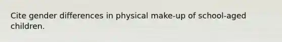 Cite gender differences in physical make-up of school-aged children.