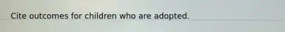 Cite outcomes for children who are adopted.
