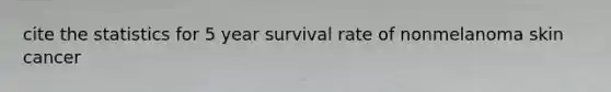 cite the statistics for 5 year survival rate of nonmelanoma skin cancer