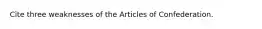 Cite three weaknesses of the Articles of Confederation.