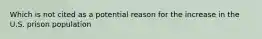 Which is not cited as a potential reason for the increase in the U.S. prison population