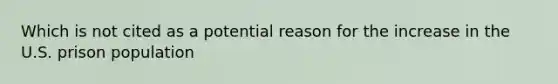 Which is not cited as a potential reason for the increase in the U.S. prison population