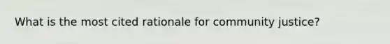 What is the most cited rationale for community justice?