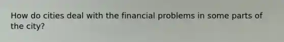 How do cities deal with the financial problems in some parts of the city?