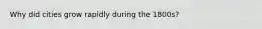Why did cities grow rapidly during the 1800s?
