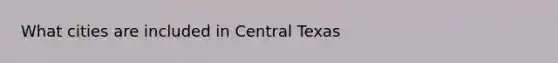 What cities are included in Central Texas