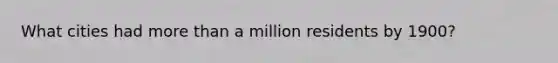 What cities had more than a million residents by 1900?