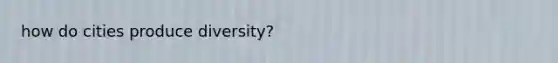 how do cities produce diversity?