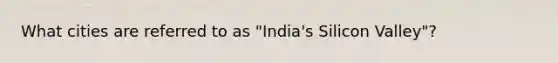 What cities are referred to as "India's Silicon Valley"?