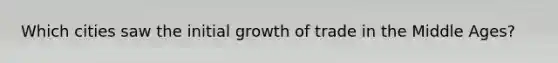 Which cities saw the initial growth of trade in the Middle Ages?