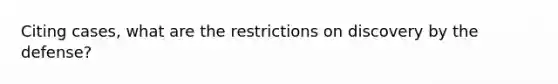 Citing cases, what are the restrictions on discovery by the defense?