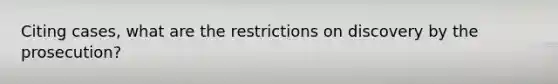 Citing cases, what are the restrictions on discovery by the prosecution?