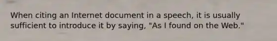 When citing an Internet document in a speech, it is usually sufficient to introduce it by saying, "As I found on the Web."