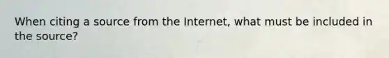 When citing a source from the Internet, what must be included in the source?