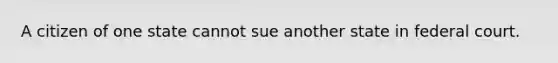 A citizen of one state cannot sue another state in federal court.