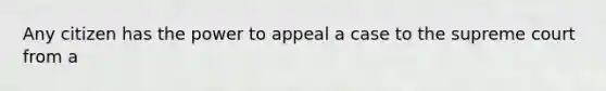 Any citizen has the power to appeal a case to the supreme court from a