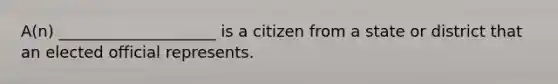 A(n) ____________________ is a citizen from a state or district that an elected official represents.