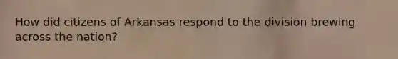 How did citizens of Arkansas respond to the division brewing across the nation?