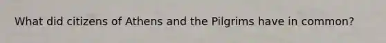What did citizens of Athens and the Pilgrims have in common?