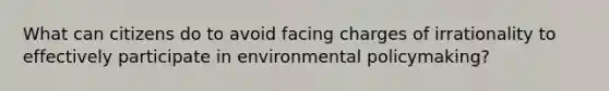 What can citizens do to avoid facing charges of irrationality to effectively participate in environmental policymaking?