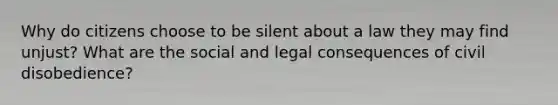 Why do citizens choose to be silent about a law they may find unjust? What are the social and legal consequences of civil disobedience?