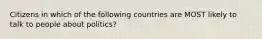 Citizens in which of the following countries are MOST likely to talk to people about politics?