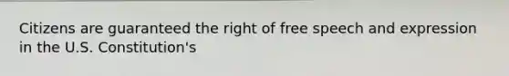 Citizens are guaranteed the right of free speech and expression in the U.S. Constitution's