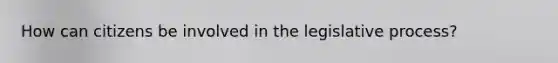 How can citizens be involved in the legislative process?