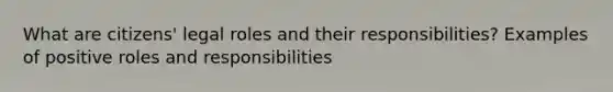 What are citizens' legal roles and their responsibilities? Examples of positive roles and responsibilities