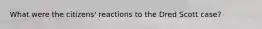 What were the citizens' reactions to the Dred Scott case?