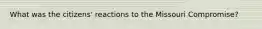 What was the citizens' reactions to the Missouri Compromise?
