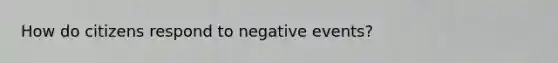 How do citizens respond to negative events?