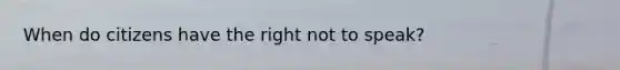 When do citizens have the right not to speak?