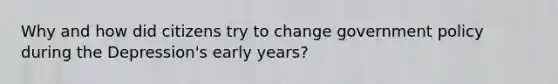 Why and how did citizens try to change government policy during the Depression's early years?