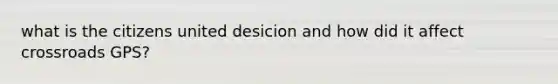 what is the citizens united desicion and how did it affect crossroads GPS?
