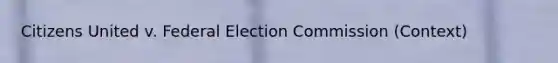 Citizens United v. Federal Election Commission (Context)